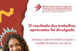 Divulgado o resultado final dos trabalhos que serão apresentados no VIII Seminário de Formação de Professores do Programa Ensinar